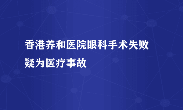 香港养和医院眼科手术失败 疑为医疗事故