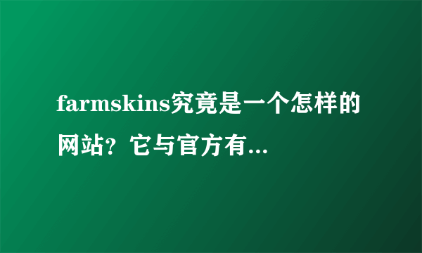 farmskins究竟是一个怎样的网站？它与官方有什么区别