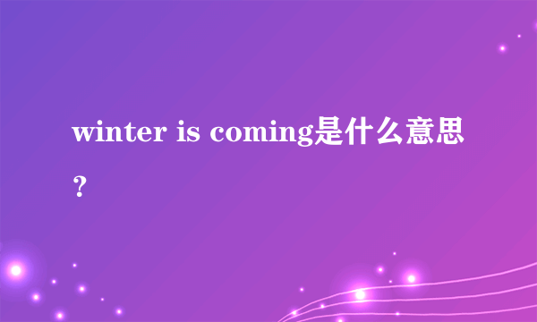 winter is coming是什么意思？