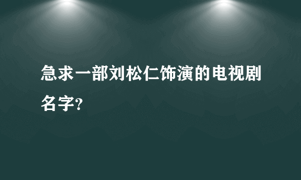 急求一部刘松仁饰演的电视剧名字？