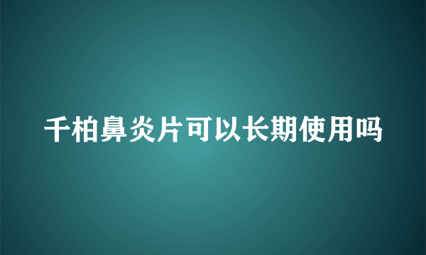 千柏鼻炎片可以长期使用吗