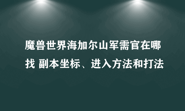 魔兽世界海加尔山军需官在哪找 副本坐标、进入方法和打法