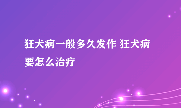 狂犬病一般多久发作 狂犬病要怎么治疗