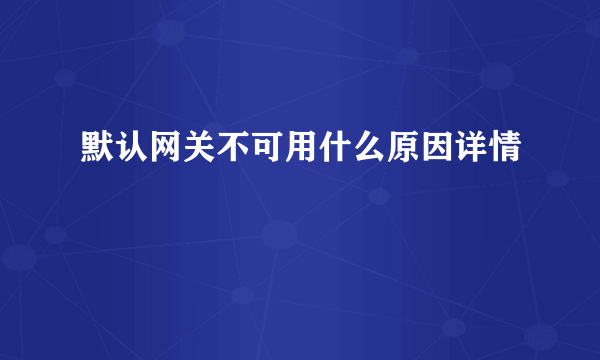 默认网关不可用什么原因详情