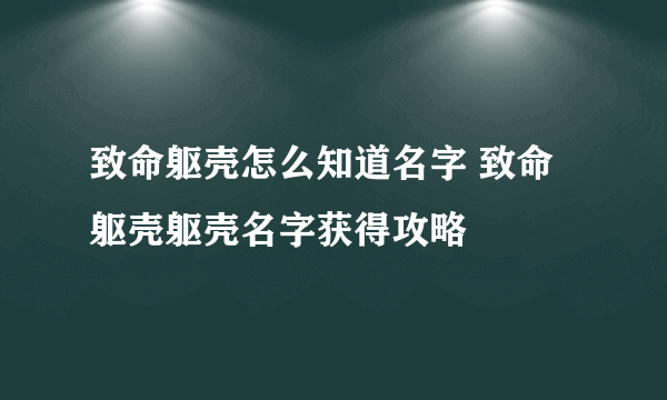 致命躯壳怎么知道名字 致命躯壳躯壳名字获得攻略