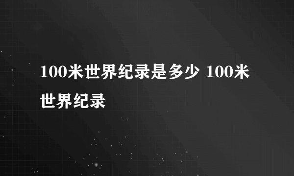 100米世界纪录是多少 100米世界纪录