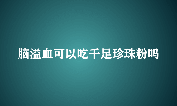 脑溢血可以吃千足珍珠粉吗