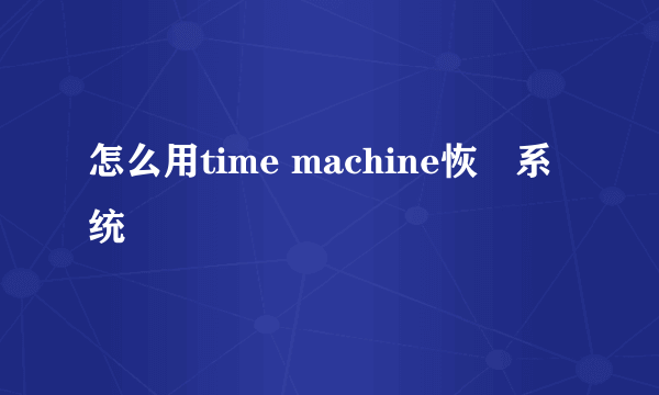 怎么用time machine恢復系统