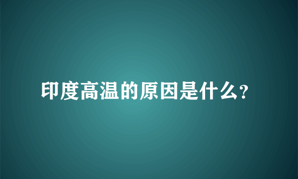 印度高温的原因是什么？