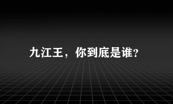 九江王，你到底是谁？