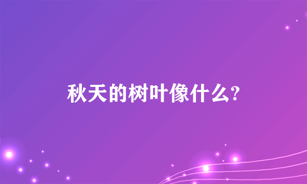 秋天的树叶像什么?