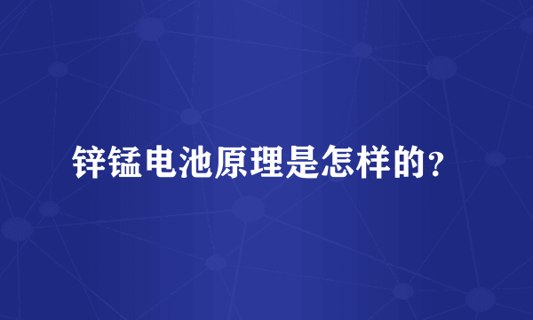 锌锰电池原理是怎样的？