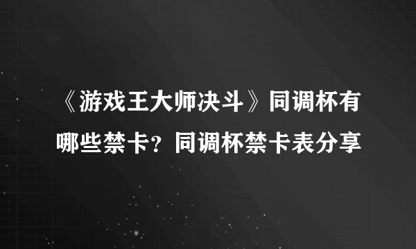 《游戏王大师决斗》同调杯有哪些禁卡？同调杯禁卡表分享