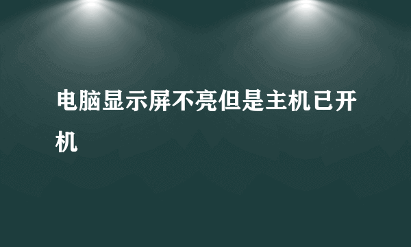 电脑显示屏不亮但是主机已开机