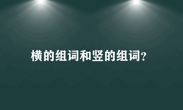 横的组词和竖的组词？