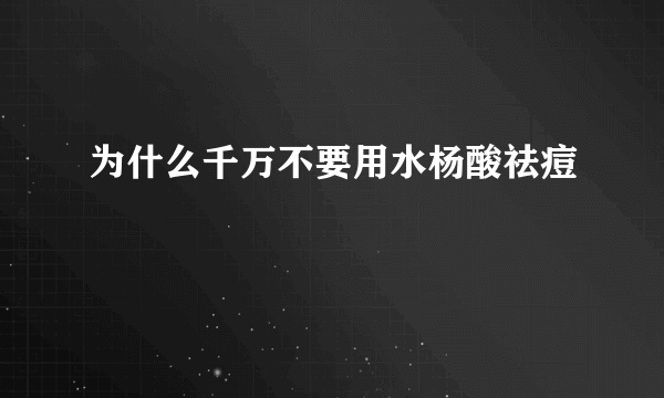 为什么千万不要用水杨酸祛痘