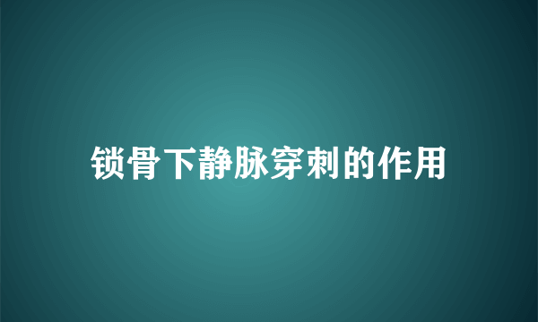 锁骨下静脉穿刺的作用