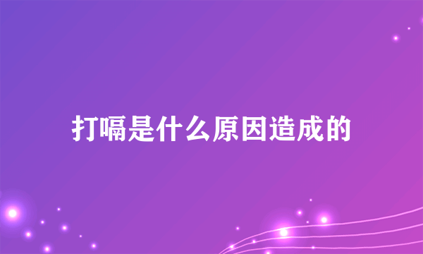 打嗝是什么原因造成的