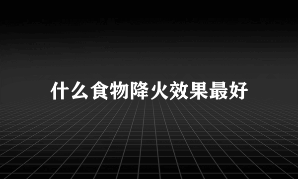 什么食物降火效果最好