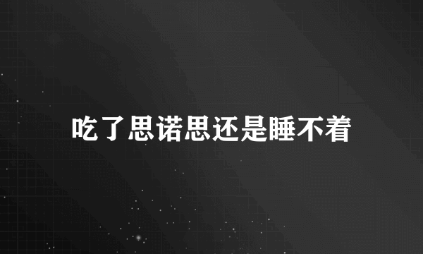 吃了思诺思还是睡不着