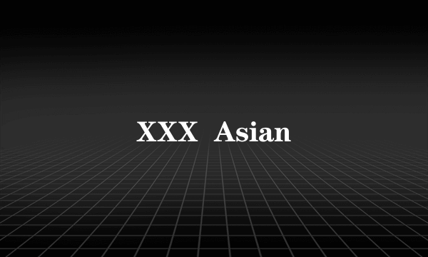 XXX  Asian