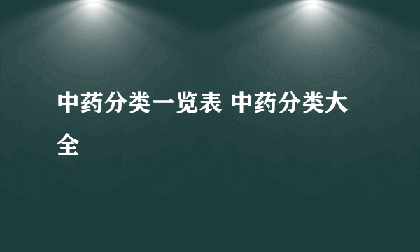 中药分类一览表 中药分类大全