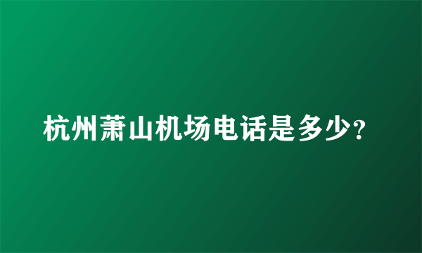 杭州萧山机场电话是多少？