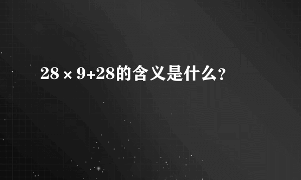 28×9+28的含义是什么？