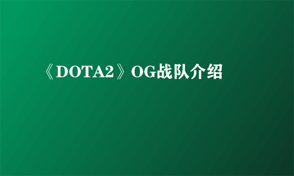 《DOTA2》OG战队介绍