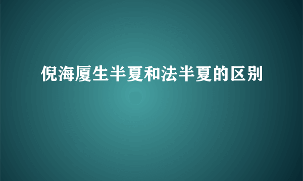 倪海厦生半夏和法半夏的区别