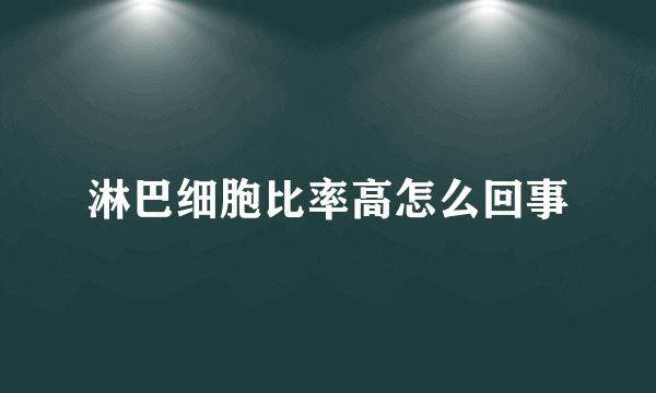 淋巴细胞比率高怎么回事