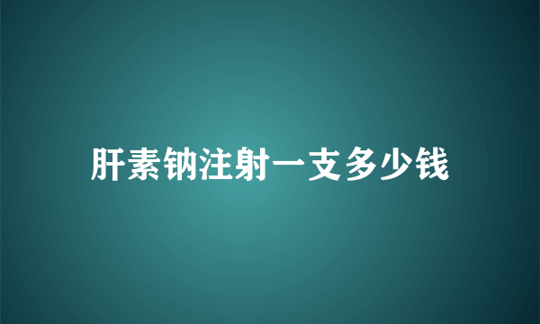 肝素钠注射一支多少钱