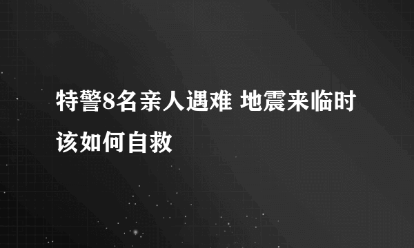 特警8名亲人遇难 地震来临时该如何自救