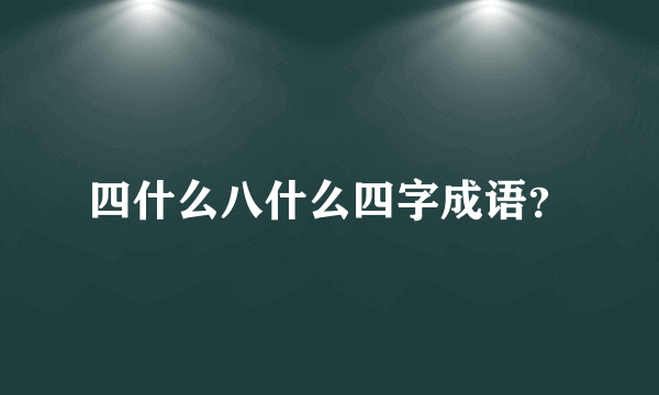 四什么八什么四字成语？