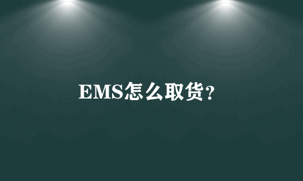 EMS怎么取货？