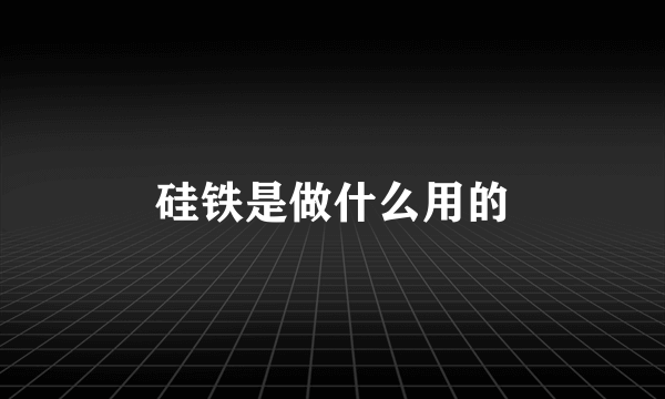 硅铁是做什么用的