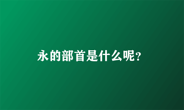 永的部首是什么呢？