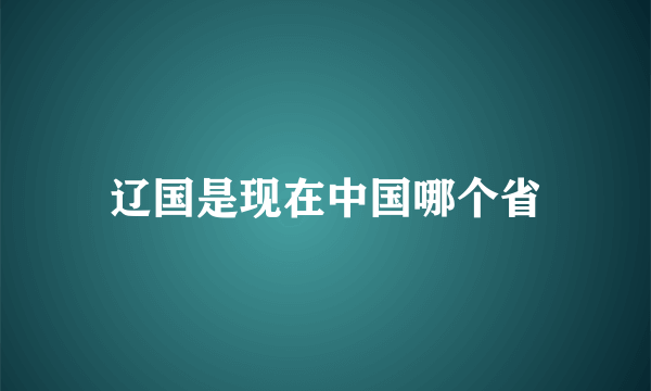 辽国是现在中国哪个省