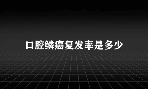 口腔鳞癌复发率是多少