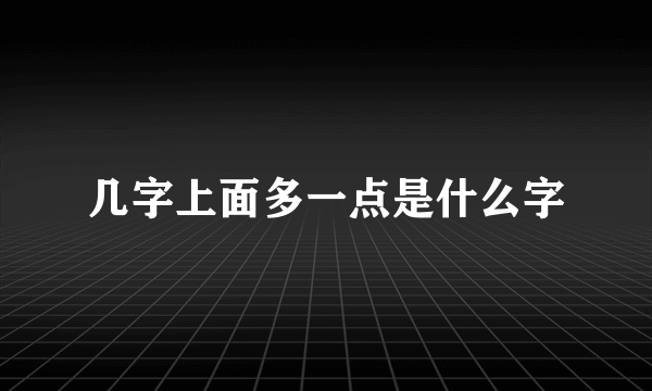 几字上面多一点是什么字