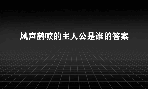 风声鹤唳的主人公是谁的答案