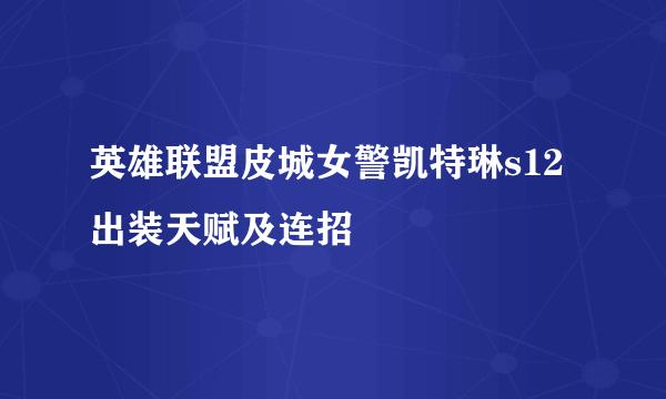 英雄联盟皮城女警凯特琳s12出装天赋及连招