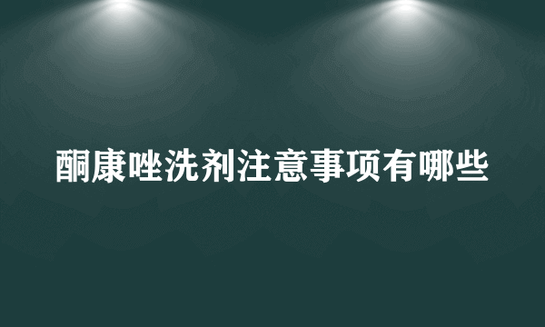 酮康唑洗剂注意事项有哪些