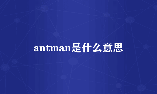 antman是什么意思