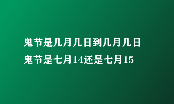 鬼节是几月几日到几月几日 鬼节是七月14还是七月15