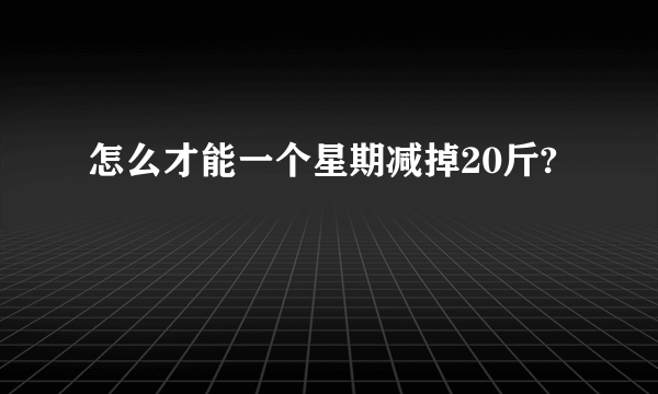 怎么才能一个星期减掉20斤?