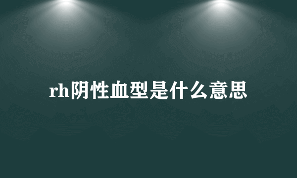 rh阴性血型是什么意思