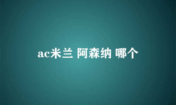 ac米兰 阿森纳 哪个