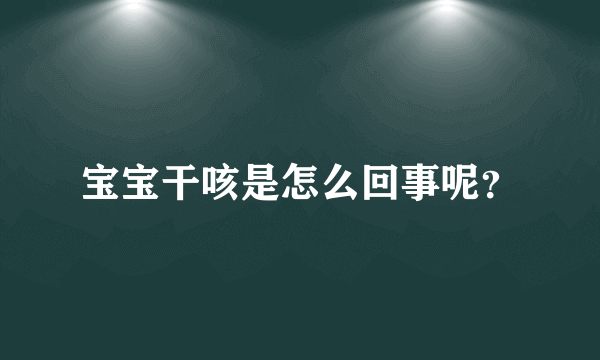 宝宝干咳是怎么回事呢？