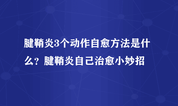 腱鞘炎3个动作自愈方法是什么？腱鞘炎自己治愈小妙招